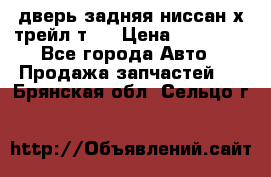 дверь задняя ниссан х трейл т31 › Цена ­ 11 000 - Все города Авто » Продажа запчастей   . Брянская обл.,Сельцо г.